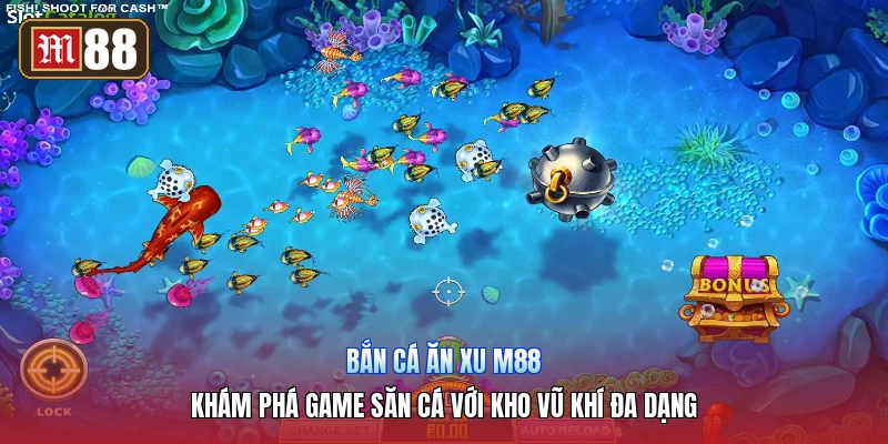 Bắn Cá Ăn Xu M88 – Khám Phá Game Săn Cá Với Kho Vũ Khí Đa Dạng