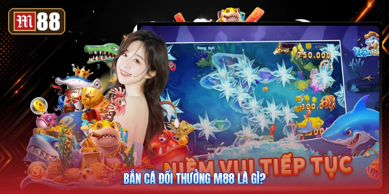Bắn Cá Đổi Thưởng M88 Là Gì?