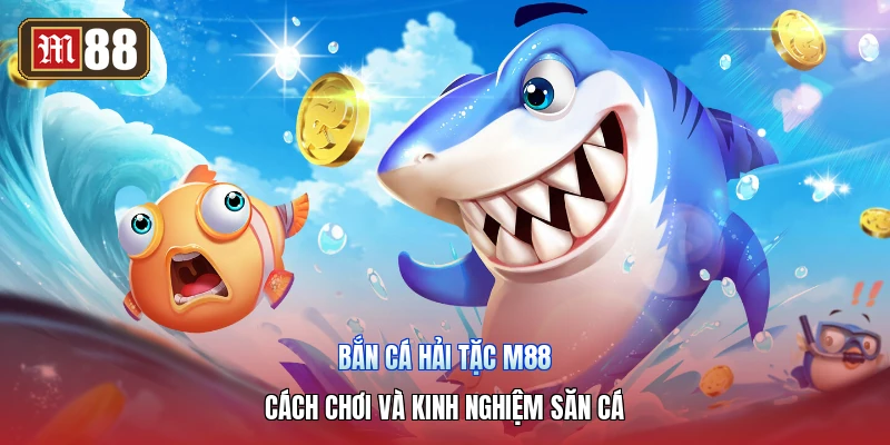 Bắn Cá Hải Tặc M88 – Cách Chơi Và Kinh Nghiệm Săn Cá