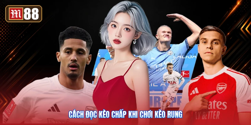 Cách Đọc Kèo Chấp Khi Chơi Kèo Rung