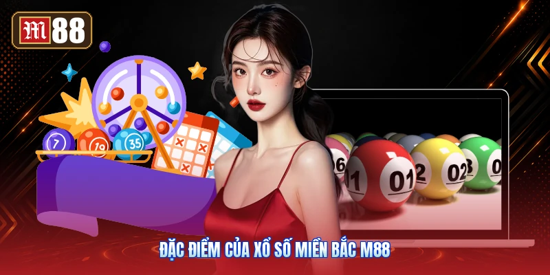 Đặc Điểm Của Xổ Số Miền Bắc M88