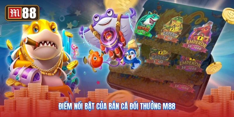 Điểm Nổi Bật Của Bắn Cá Đổi Thưởng M88