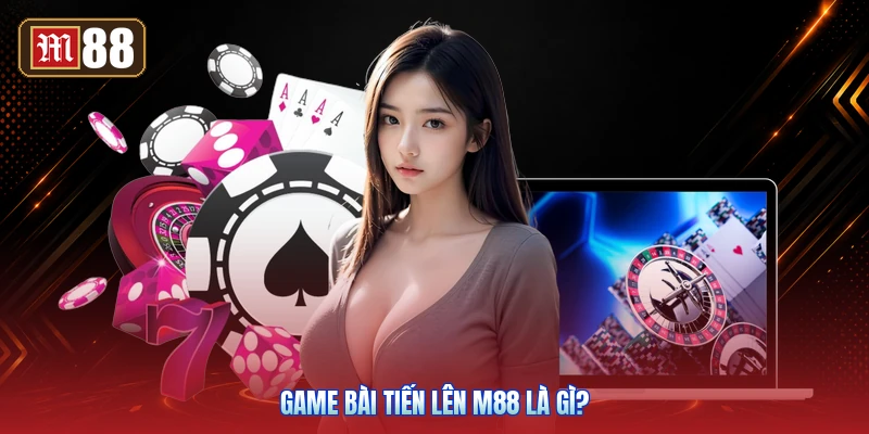 Game Bài Tiến Lên M88 Là Gì?