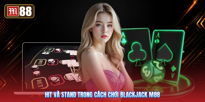 Hit Và Stand Trong Cách Chơi Blackjack M88