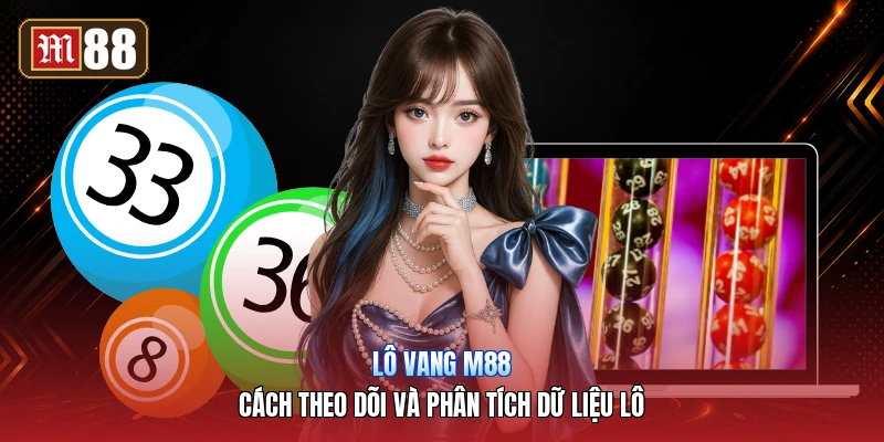 Lô Vang M88 – Cách Theo Dõi Và Phân Tích Dữ Liệu Lô