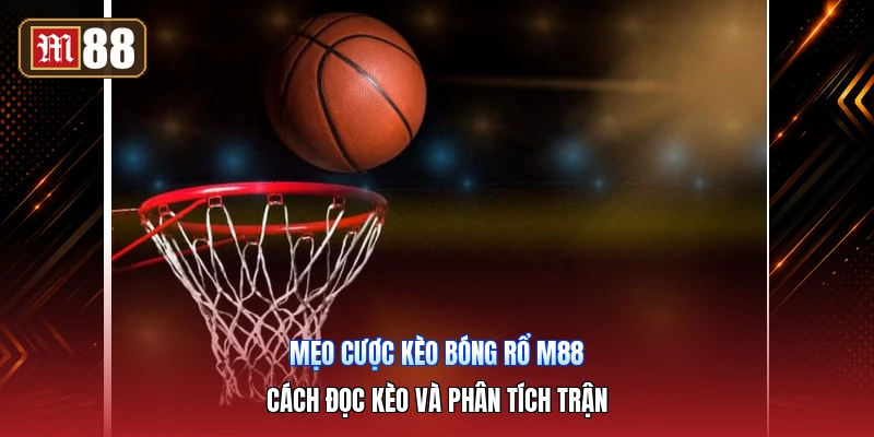 Mẹo Cược Kèo Bóng Rổ M88 – Cách Đọc Kèo Và Phân Tích Trận
