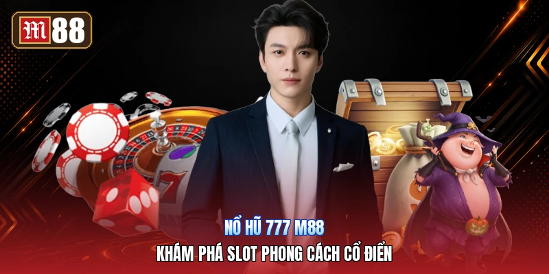 Nổ Hũ 777 M88 – Khám Phá Slot Phong Cách Cổ Điển