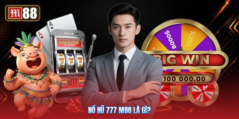 Nổ Hũ 777 M88 Là Gì?