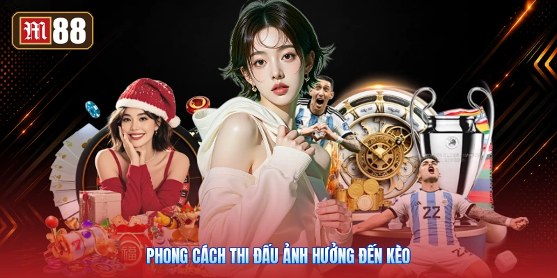 Phong Cách Thi Đấu Ảnh Hưởng Đến Kèo