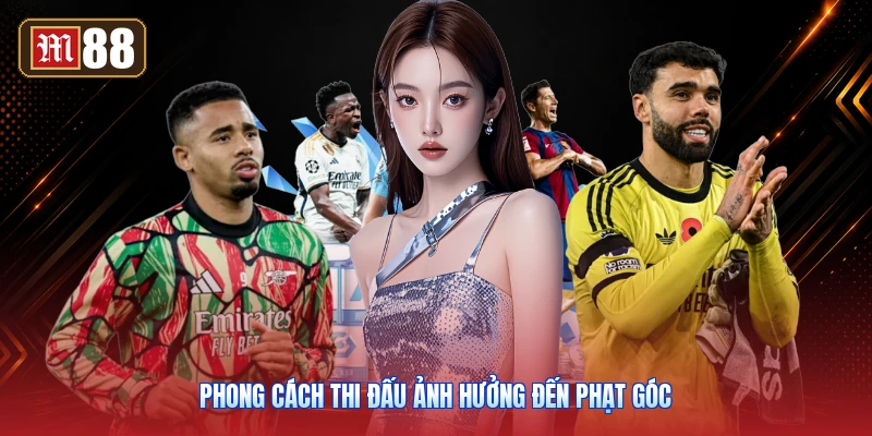 Phong Cách Thi Đấu Ảnh Hưởng Đến Phạt Góc