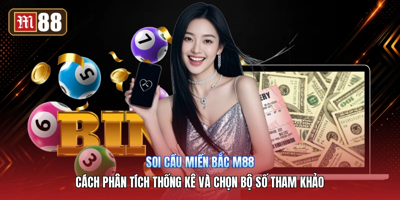 Soi Cầu Miền Bắc M88 – Cách Phân Tích Thống Kê Và Chọn Bộ Số Tham Khảo