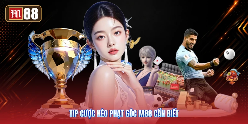 Tip Cược Kèo Phạt Góc M88 Cần Biết