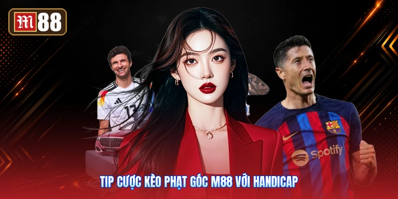 Tip Cược Kèo Phạt Góc M88 Với Handicap