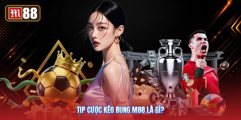 Tip Cược Kèo Rung M88 Là Gì?