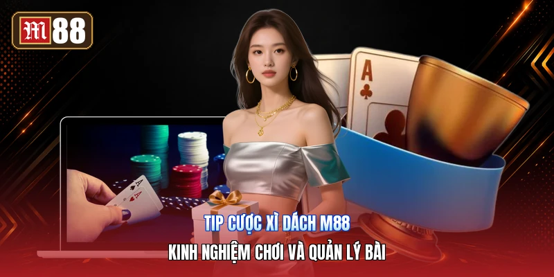 Tip Cược Xì Dách M88 – Kinh Nghiệm Chơi Và Quản Lý Bài
