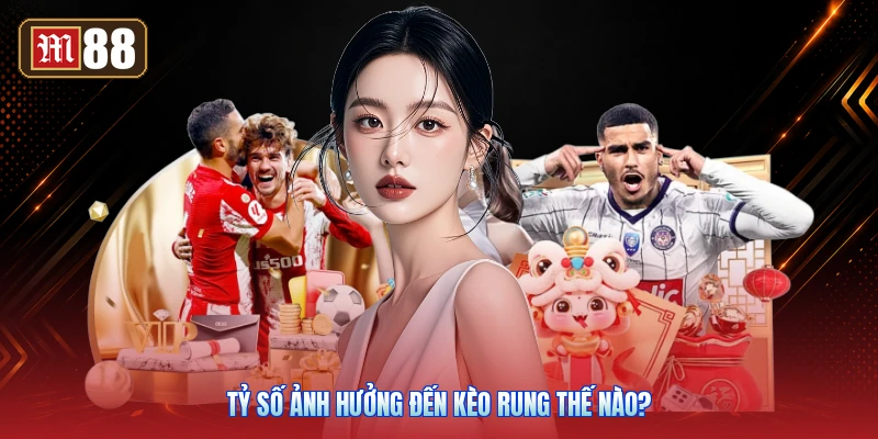 Tỷ Số Ảnh Hưởng Đến Kèo Rung Thế Nào?