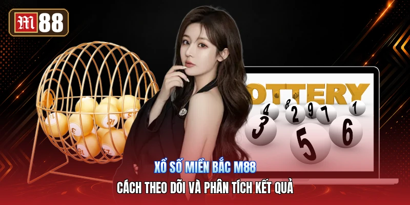 Xổ Số Miền Bắc M88 – Cách Theo Dõi Và Phân Tích Kết Quả
