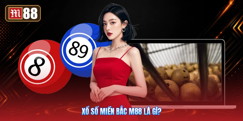 Xổ Số Miền Bắc M88 Là Gì?